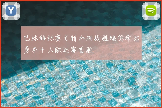巴林锦标赛肖特加洞战胜瑞德希尔勇夺个人欧巡赛首胜