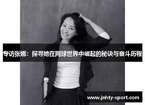 专访张娜：探寻她在网球世界中崛起的秘诀与奋斗历程