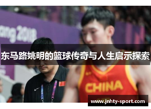 东马路姚明的篮球传奇与人生启示探索