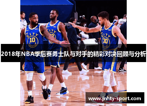 2018年NBA季后赛勇士队与对手的精彩对决回顾与分析