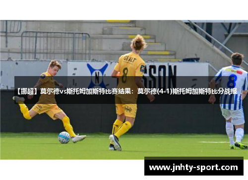 【挪超】莫尔德vs斯托姆加斯特比赛结果：莫尔德(4-1)斯托姆加斯特比分战报