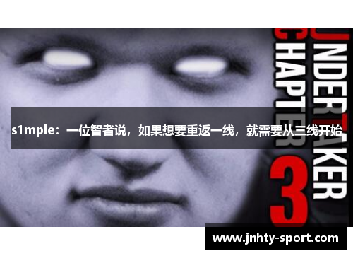 s1mple：一位智者说，如果想要重返一线，就需要从三线开始