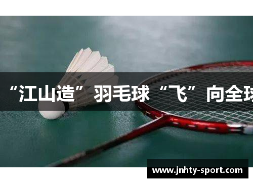 “江山造”羽毛球“飞”向全球